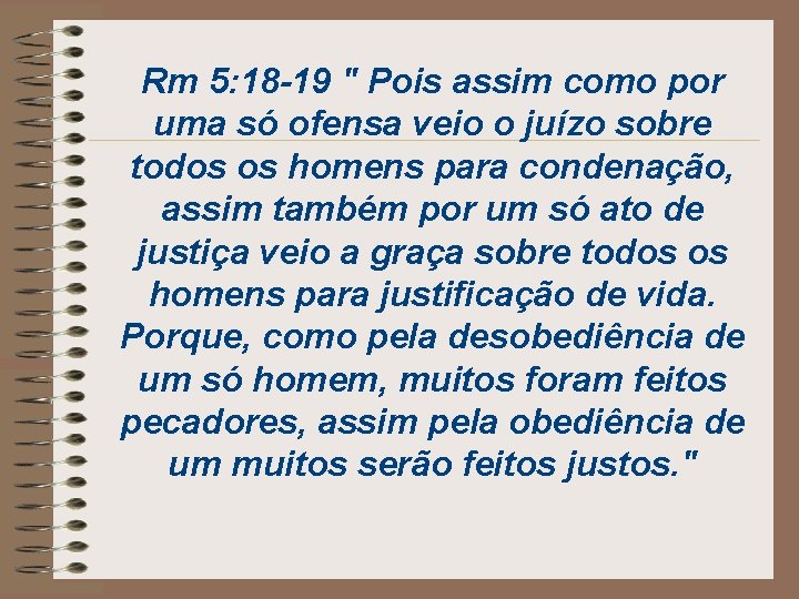 Rm 5: 18 -19 " Pois assim como por uma só ofensa veio o