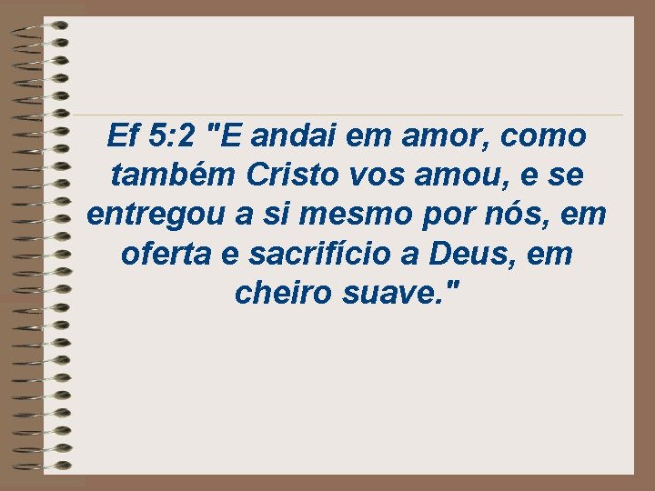 Ef 5: 2 "E andai em amor, como também Cristo vos amou, e se