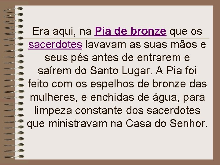Era aqui, na Pia de bronze que os sacerdotes lavavam as suas mãos e