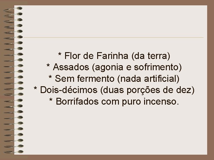 * Flor de Farinha (da terra) * Assados (agonia e sofrimento) * Sem fermento