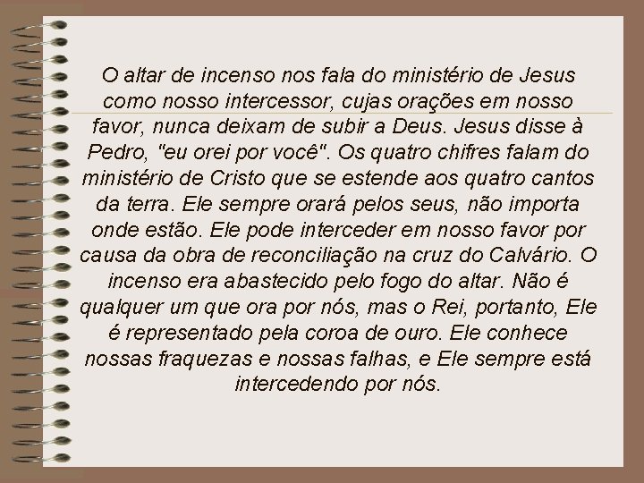 O altar de incenso nos fala do ministério de Jesus como nosso intercessor, cujas