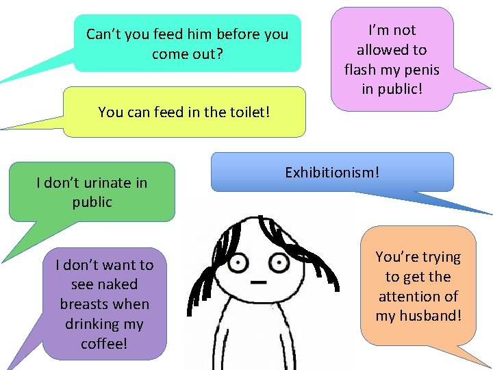 Can’t you feed him before you come out? I’m not allowed to flash my Can’t you feed him before you come out? I’m not allowed to flash my