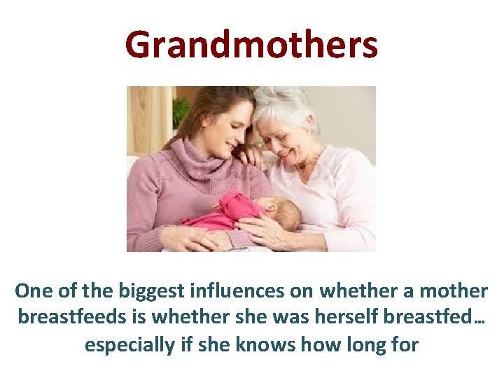 Grandmothers One of the biggest influences on whether a mother breastfeeds is whether she Grandmothers One of the biggest influences on whether a mother breastfeeds is whether she