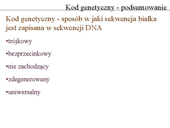 Kod genetyczny - podsumowanie Kod genetyczny - sposób w jaki sekwencja białka jest zapisana