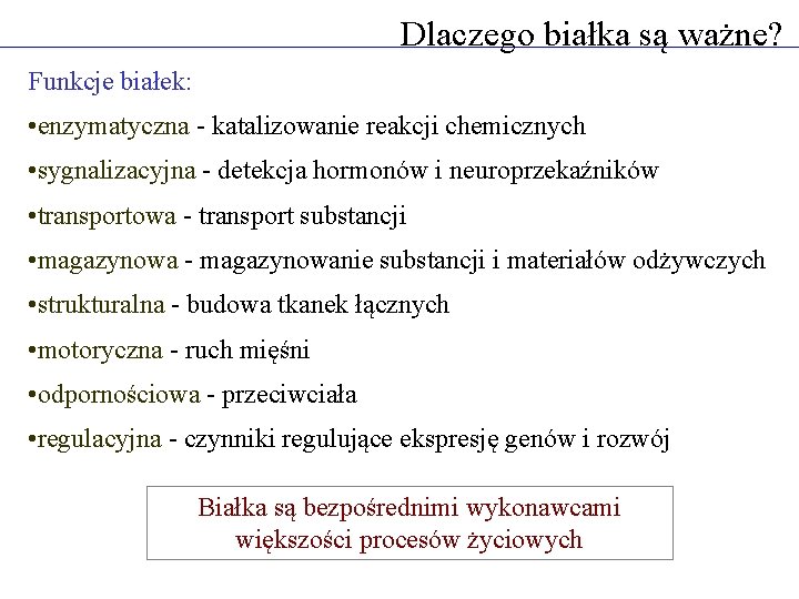 Dlaczego białka są ważne? Funkcje białek: • enzymatyczna - katalizowanie reakcji chemicznych • sygnalizacyjna