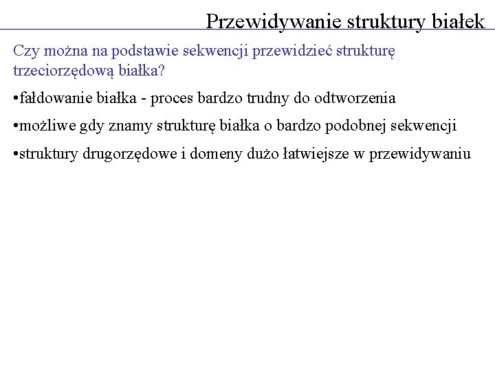 Przewidywanie struktury białek Czy można na podstawie sekwencji przewidzieć strukturę trzeciorzędową białka? • fałdowanie