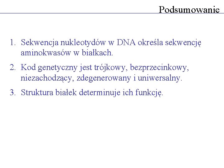 Podsumowanie 1. Sekwencja nukleotydów w DNA określa sekwencję aminokwasów w białkach. 2. Kod genetyczny