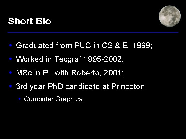 Short Bio • Graduated from PUC in CS & E, 1999; • Worked in