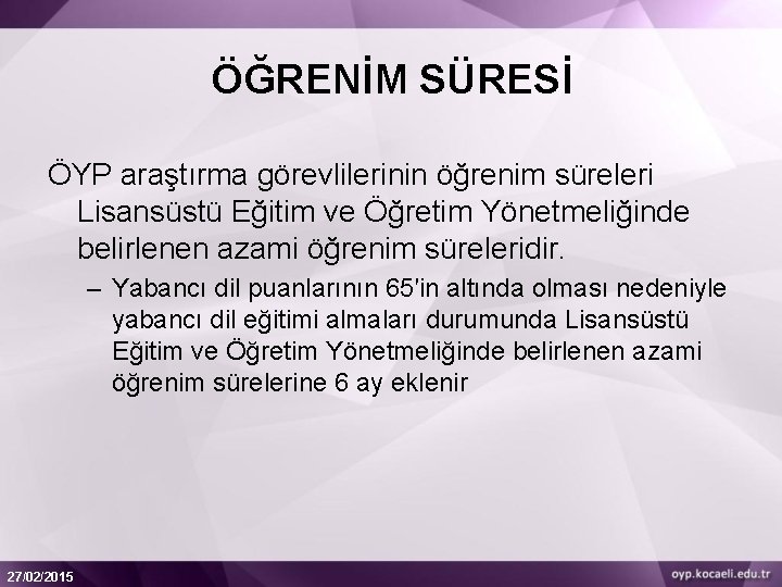 ÖĞRENİM SÜRESİ ÖYP araştırma görevlilerinin öğrenim süreleri Lisansüstü Eğitim ve Öğretim Yönetmeliğinde belirlenen azami