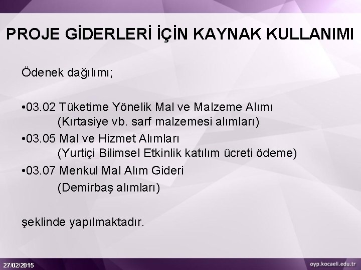 PROJE GİDERLERİ İÇİN KAYNAK KULLANIMI Ödenek dağılımı; • 03. 02 Tüketime Yönelik Mal ve