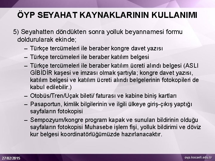 ÖYP SEYAHAT KAYNAKLARININ KULLANIMI 5) Seyahatten döndükten sonra yolluk beyannamesi formu doldurularak ekinde; –