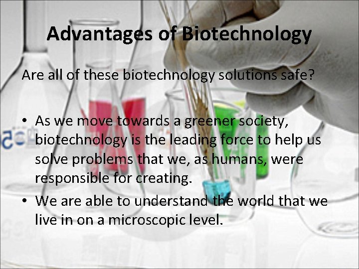 Advantages of Biotechnology Are all of these biotechnology solutions safe? • As we move