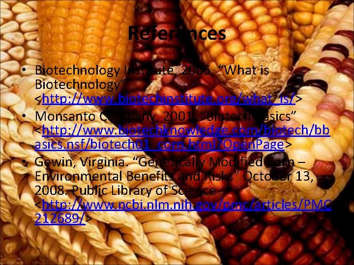 References • Biotechnology Institute, 2005, “What is Biotechnology” <http: //www. biotechinstitute. org/what_is/> • Monsanto