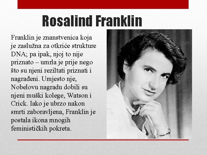Rosalind Franklin je znanstvenica koja je zaslužna za otkriće strukture DNA; pa ipak, njoj