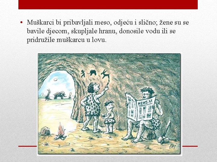  • Muškarci bi pribavljali meso, odjeću i slično; žene su se bavile djecom,