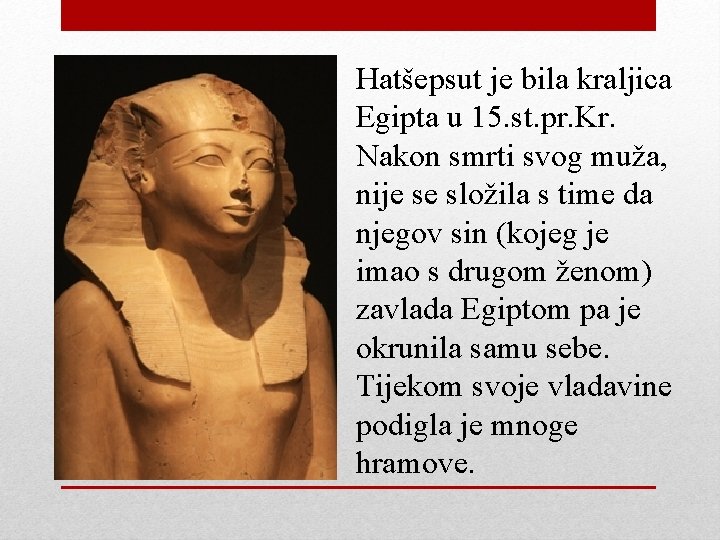 Hatšepsut je bila kraljica Egipta u 15. st. pr. Kr. Nakon smrti svog muža,