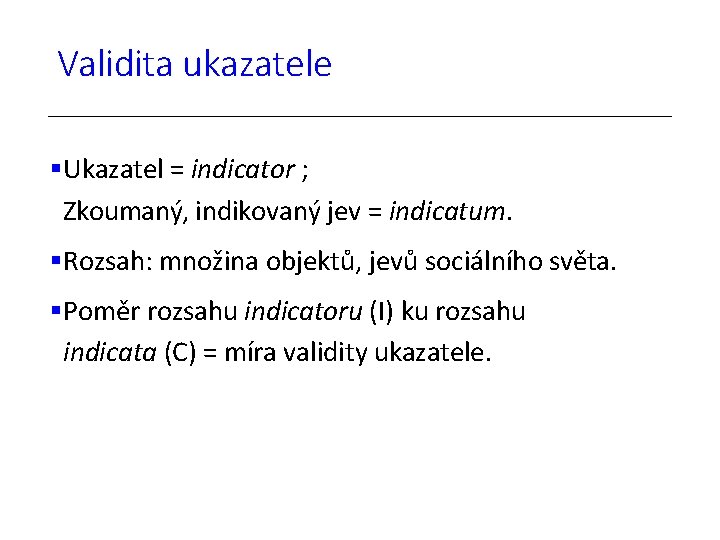 Validita ukazatele Ukazatel = indicator ; Zkoumaný, indikovaný jev = indicatum. Rozsah: množina objektů,