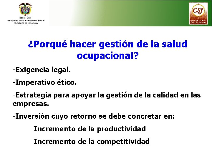 ¿Porqué hacer gestión de la salud ocupacional? -Exigencia legal. -Imperativo ético. -Estrategia para apoyar
