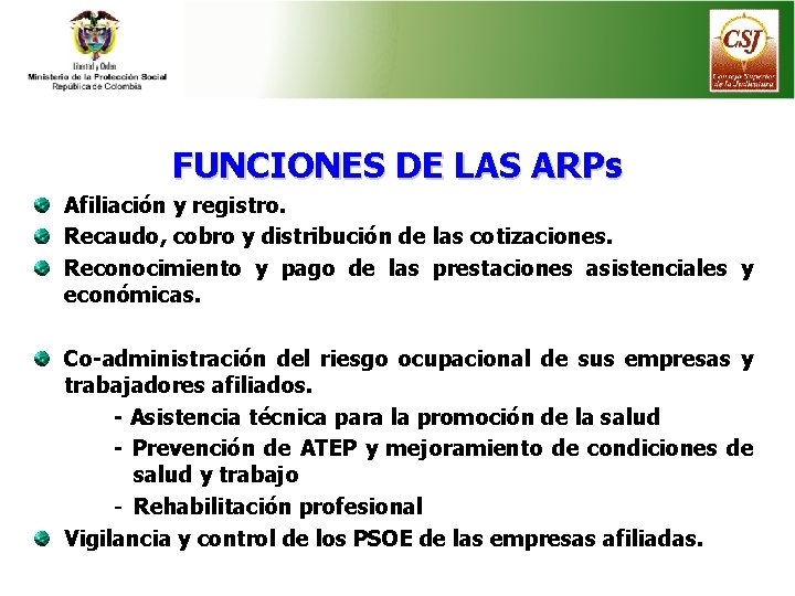 FUNCIONES DE LAS ARPs Afiliación y registro. Recaudo, cobro y distribución de las cotizaciones.