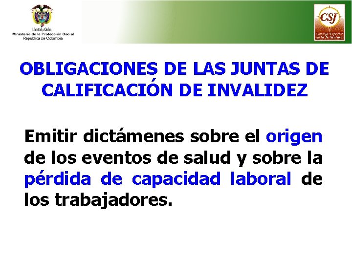 OBLIGACIONES DE LAS JUNTAS DE CALIFICACIÓN DE INVALIDEZ Emitir dictámenes sobre el origen de