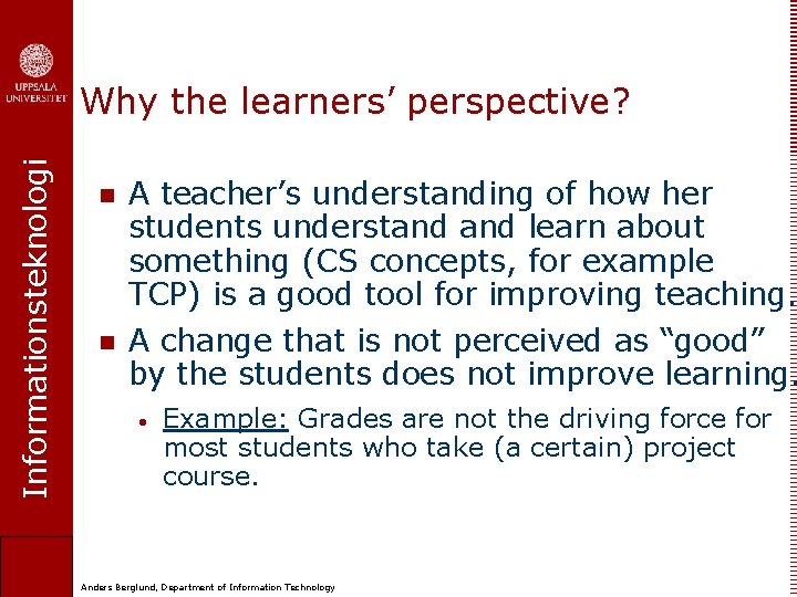 Informationsteknologi Why the learners’ perspective? n A teacher’s understanding of how her students understand