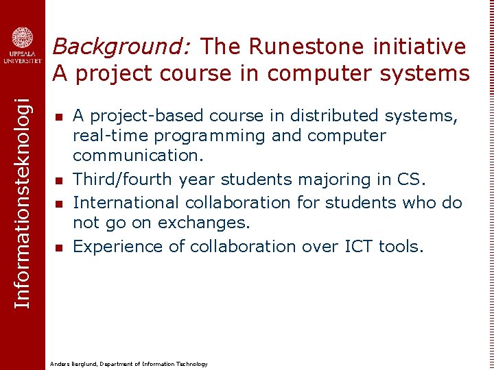 Informationsteknologi Background: The Runestone initiative A project course in computer systems n n A
