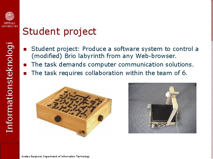 Informationsteknologi Student project n n n Student project: Produce a software system to control