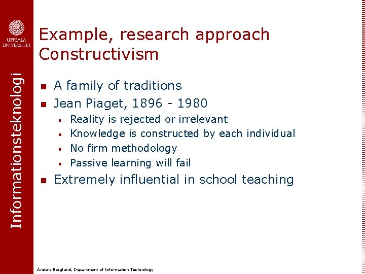 Informationsteknologi Example, research approach Constructivism n n A family of traditions Jean Piaget, 1896