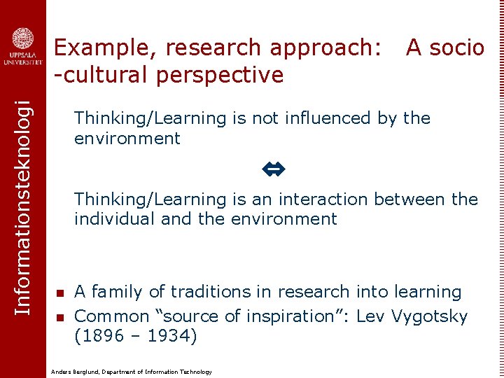 Informationsteknologi Example, research approach: -cultural perspective A socio Thinking/Learning is not influenced by the