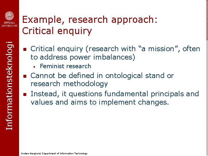 Informationsteknologi Example, research approach: Critical enquiry n Critical enquiry (research with “a mission”, often