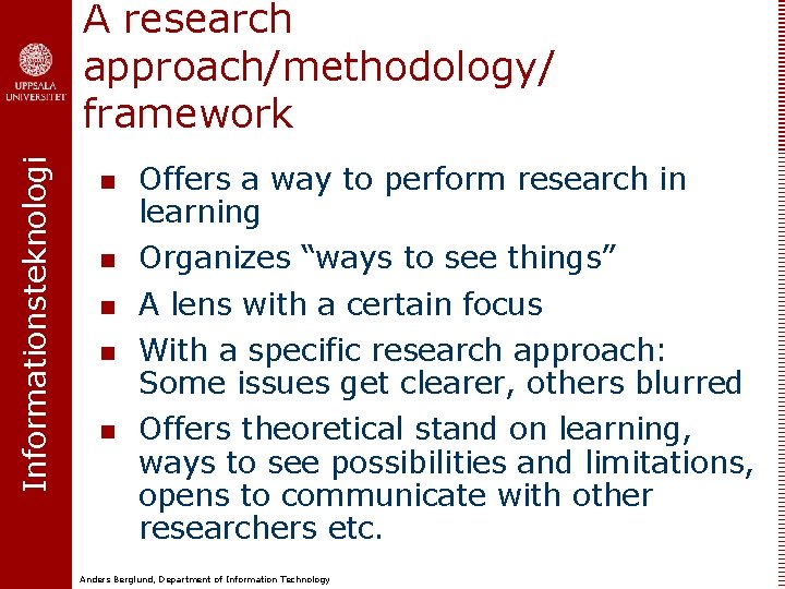 Informationsteknologi A research approach/methodology/ framework n Offers a way to perform research in learning