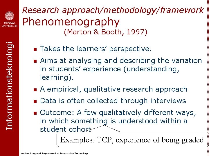 Research approach/methodology/framework Phenomenography Informationsteknologi (Marton & Booth, 1997) n Takes the learners’ perspective. n