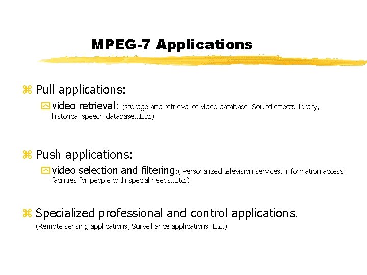 MPEG-7 Applications z Pull applications: y video retrieval: (storage and retrieval of video database.