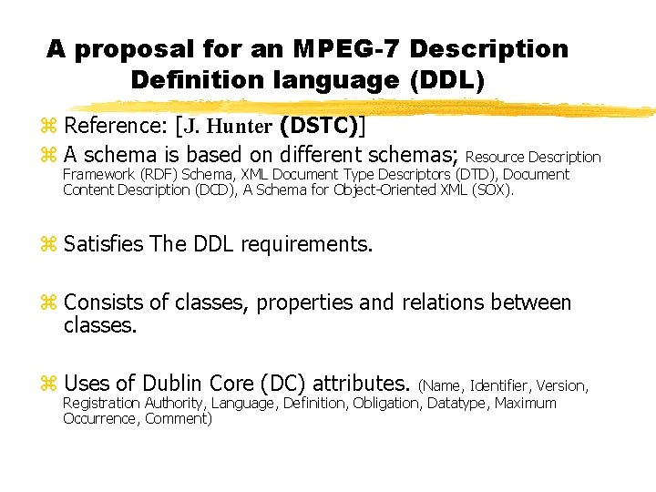 A proposal for an MPEG-7 Description Definition language (DDL) z Reference: [J. Hunter (DSTC)]