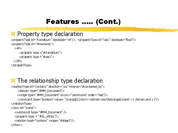 Features …. . (Cont. ) z Property type declaration <property. Type id=“frame. Num” datatype=“int”/>,