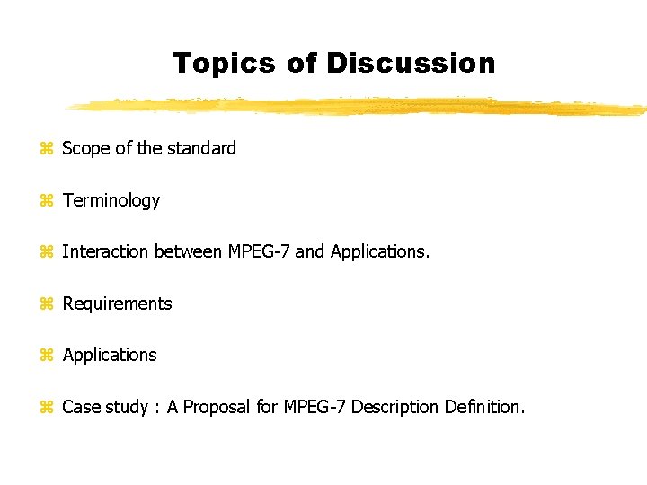 Topics of Discussion z Scope of the standard z Terminology z Interaction between MPEG-7