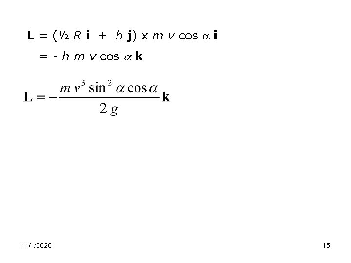 L = (½ R i + h j) x m v cos i =