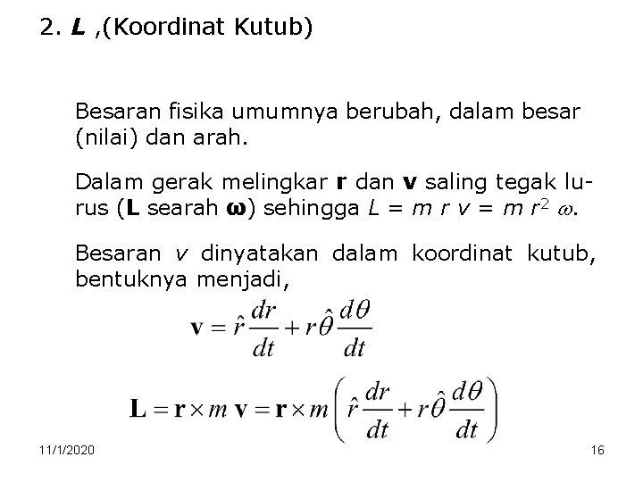 2. L , (Koordinat Kutub) Besaran fisika umumnya berubah, dalam besar (nilai) dan arah.