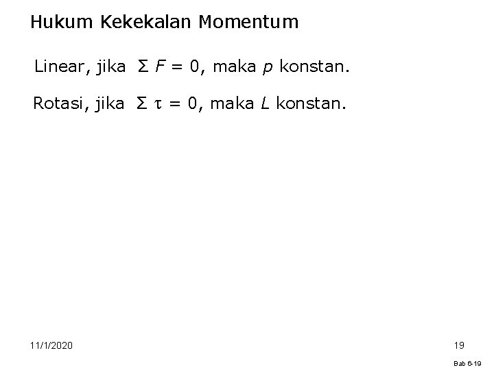 Hukum Kekekalan Momentum Linear, jika Σ F = 0, maka p konstan. Rotasi, jika