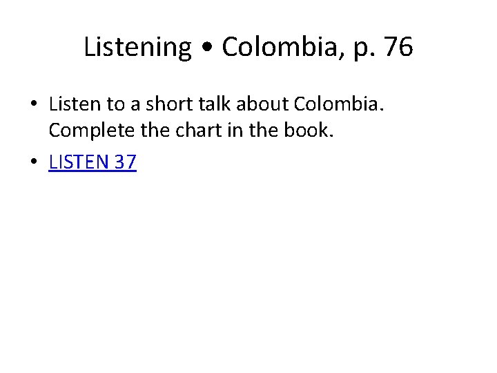 Listening • Colombia, p. 76 • Listen to a short talk about Colombia. Complete