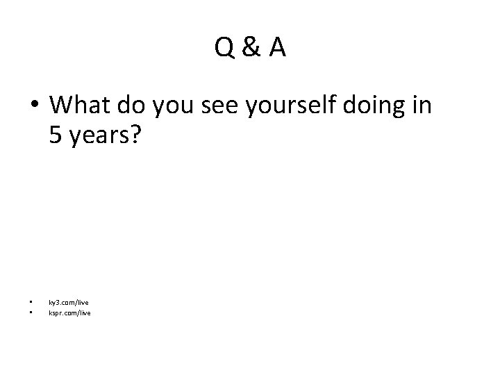 Q&A • What do you see yourself doing in 5 years? • • ky