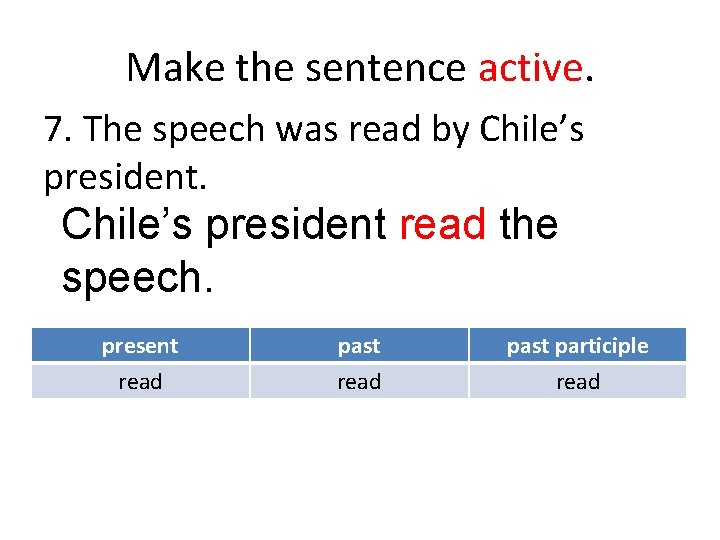 Make the sentence active. 7. The speech was read by Chile’s president read the