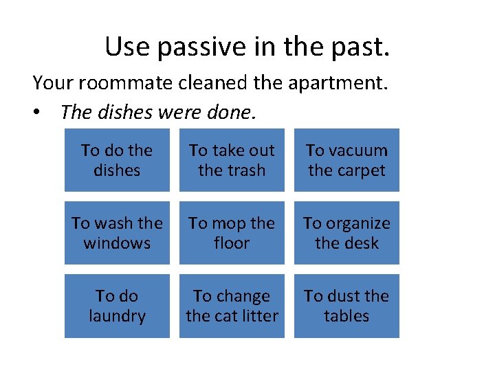 Use passive in the past. Your roommate cleaned the apartment. • The dishes were