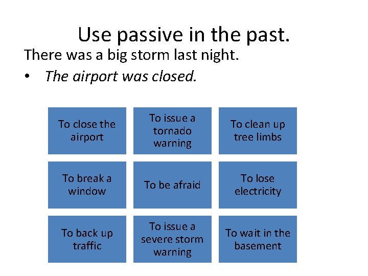 Use passive in the past. There was a big storm last night. • The