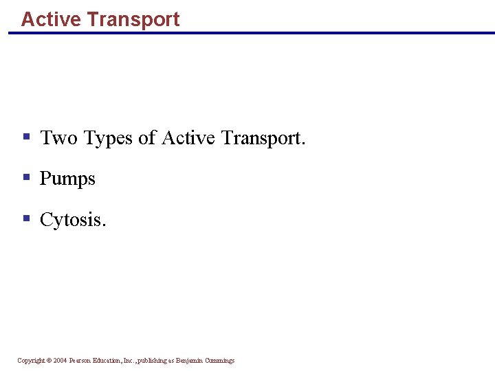 Active Transport § Two Types of Active Transport. § Pumps § Cytosis. Copyright ©