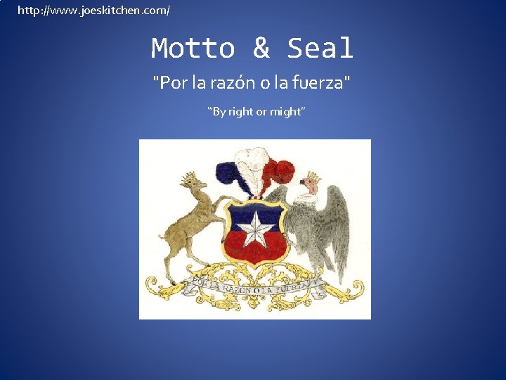 http: //www. joeskitchen. com/ Motto & Seal "Por la razón o la fuerza" “By