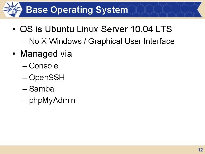 Base Operating System • OS is Ubuntu Linux Server 10. 04 LTS – No