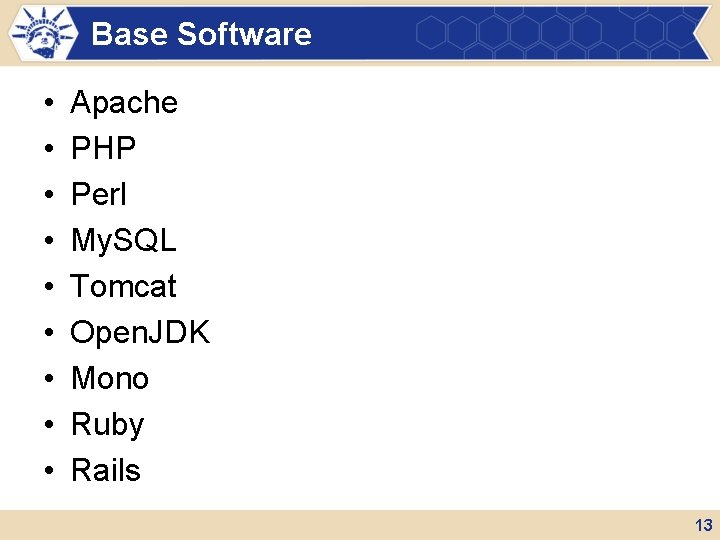 Base Software • • • Apache PHP Perl My. SQL Tomcat Open. JDK Mono