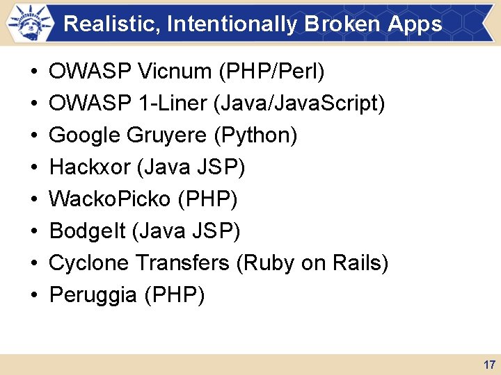 Realistic, Intentionally Broken Apps • • OWASP Vicnum (PHP/Perl) OWASP 1 -Liner (Java/Java. Script)