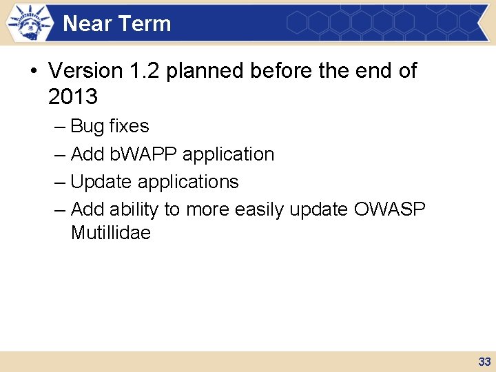 Near Term • Version 1. 2 planned before the end of 2013 – Bug